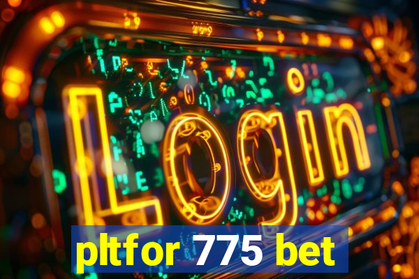 pltfor 775 bet